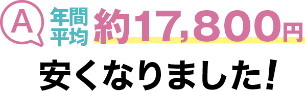 年間平均約17,800円安くなりました!
